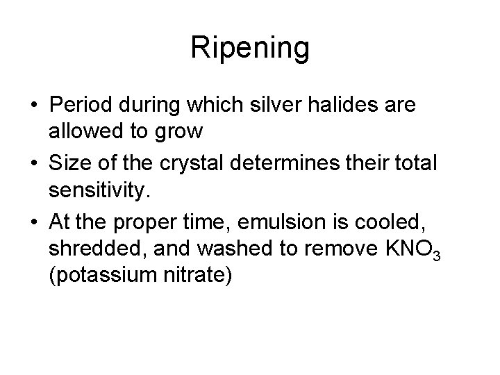 Ripening • Period during which silver halides are allowed to grow • Size of