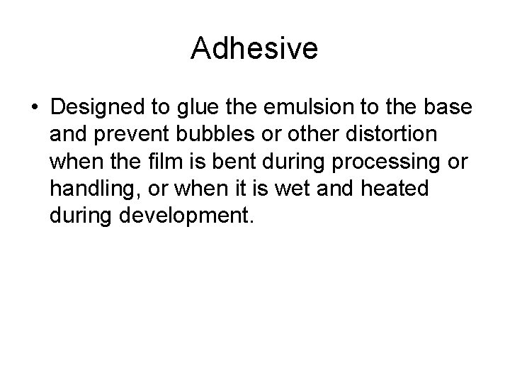 Adhesive • Designed to glue the emulsion to the base and prevent bubbles or