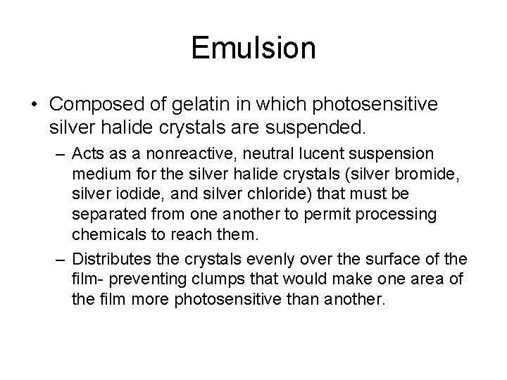 Emulsion • Composed of gelatin in which photosensitive silver halide crystals are suspended. –