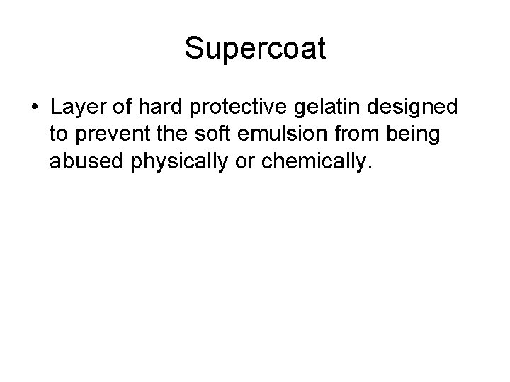 Supercoat • Layer of hard protective gelatin designed to prevent the soft emulsion from