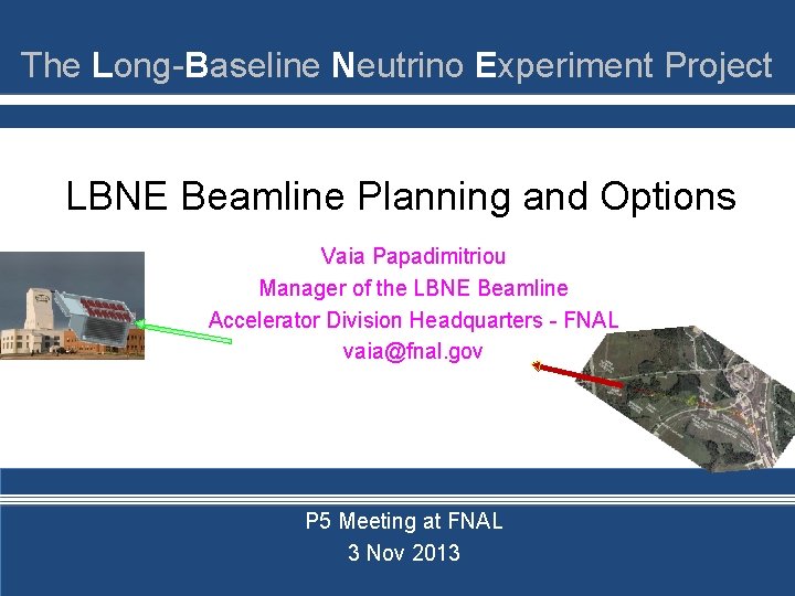 The Long-Baseline Neutrino Experiment Project LBNE Beamline Planning and Options Vaia Papadimitriou Manager of