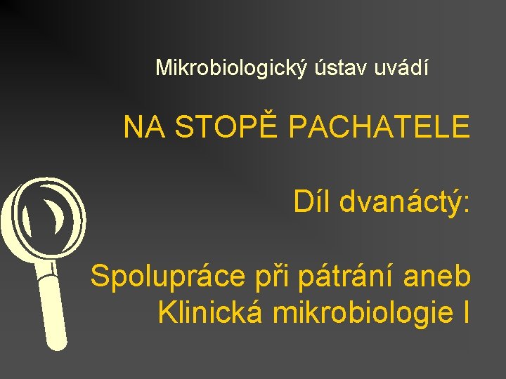 Mikrobiologický ústav uvádí NA STOPĚ PACHATELE L Díl dvanáctý: Spolupráce při pátrání aneb Klinická