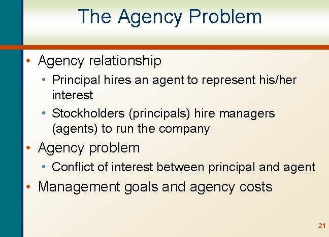 The Agency Problem • Agency relationship • Principal hires an agent to represent his/her