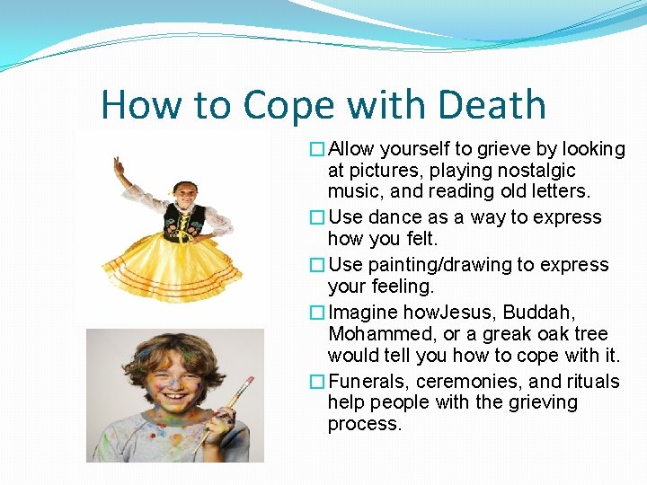 How to Cope with Death �Allow yourself to grieve by looking at pictures, playing