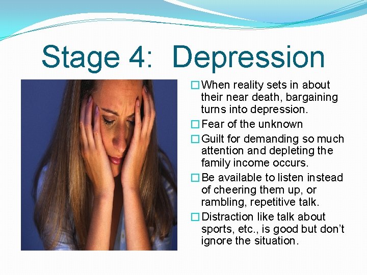 Stage 4: Depression �When reality sets in about their near death, bargaining turns into