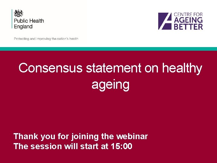 Consensus statement on healthy ageing Thank you for joining the webinar The session will