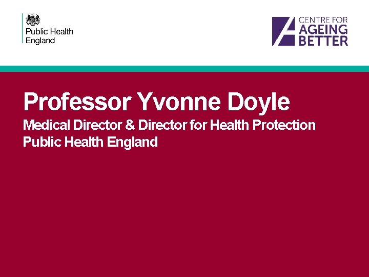 Professor Yvonne Doyle Medical Director & Director for Health Protection Public Health England 