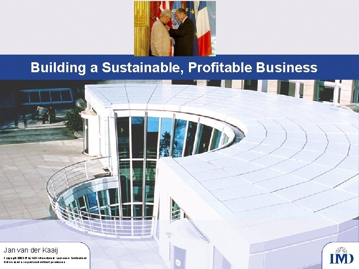 Building a Sustainable, Profitable Business Jan van der Kaaij Copyright 2003 © by IMD