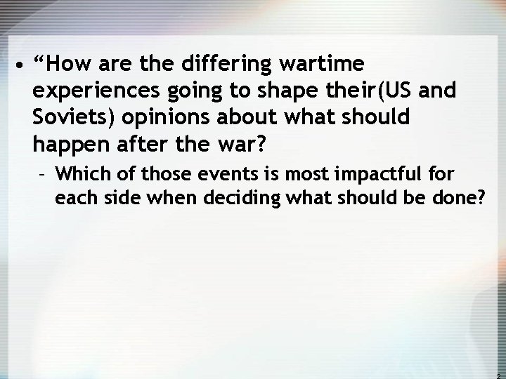  • “How are the differing wartime experiences going to shape their(US and Soviets)