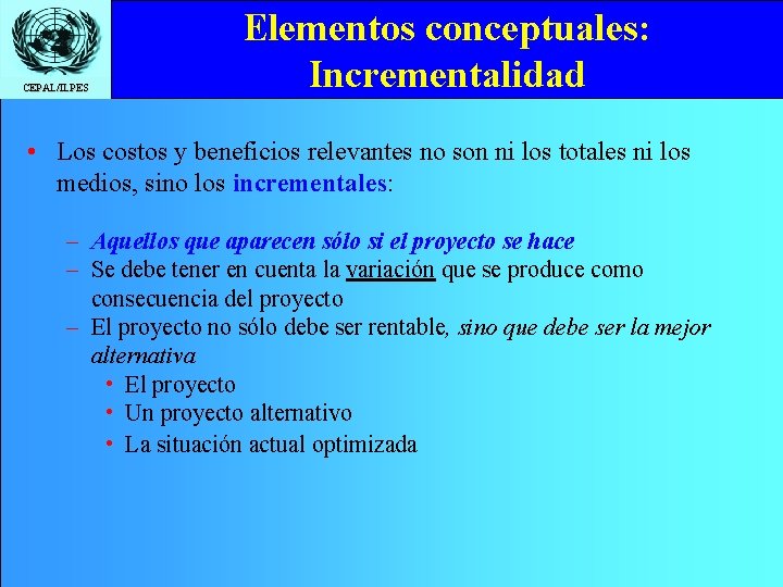 CEPAL/ILPES Elementos conceptuales: Incrementalidad • Los costos y beneficios relevantes no son ni los