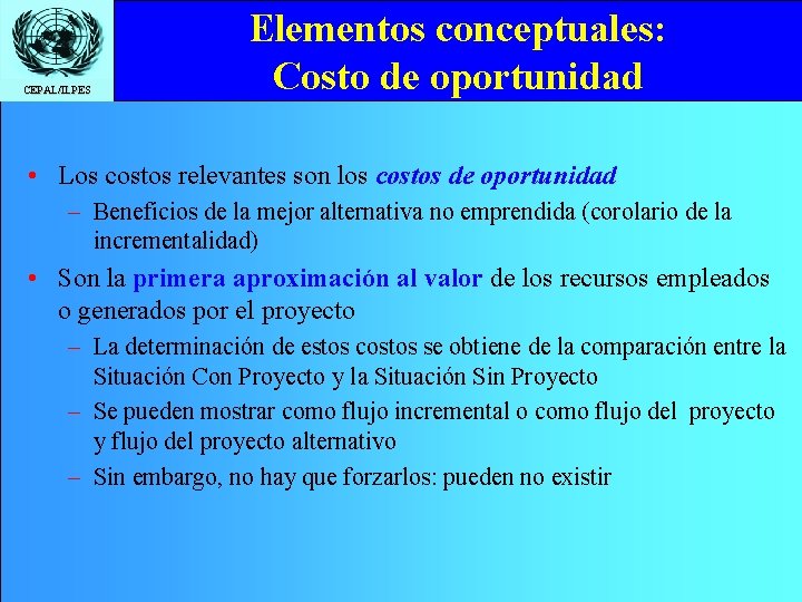 CEPAL/ILPES Elementos conceptuales: Costo de oportunidad • Los costos relevantes son los costos de