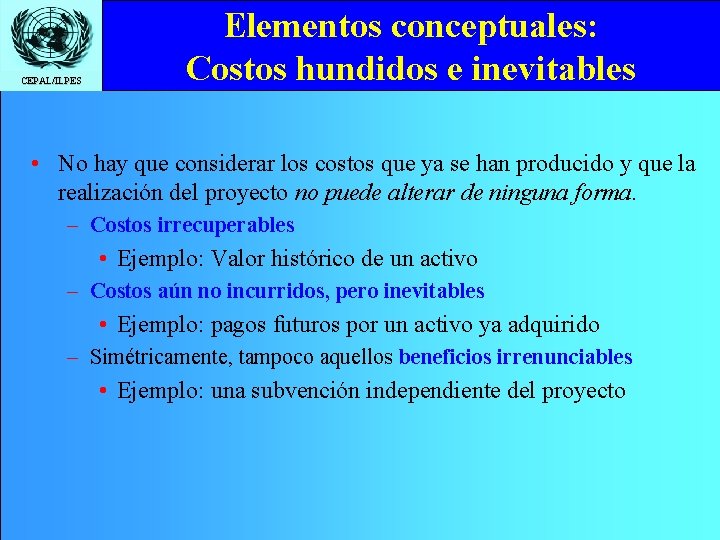 CEPAL/ILPES Elementos conceptuales: Costos hundidos e inevitables • No hay que considerar los costos