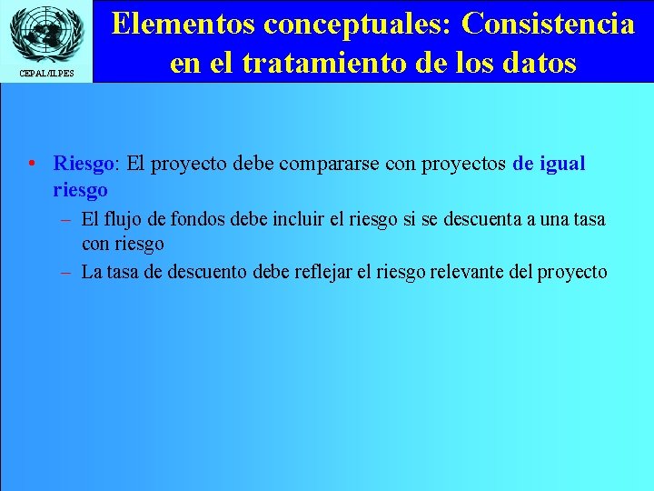 CEPAL/ILPES Elementos conceptuales: Consistencia en el tratamiento de los datos • Riesgo: El proyecto