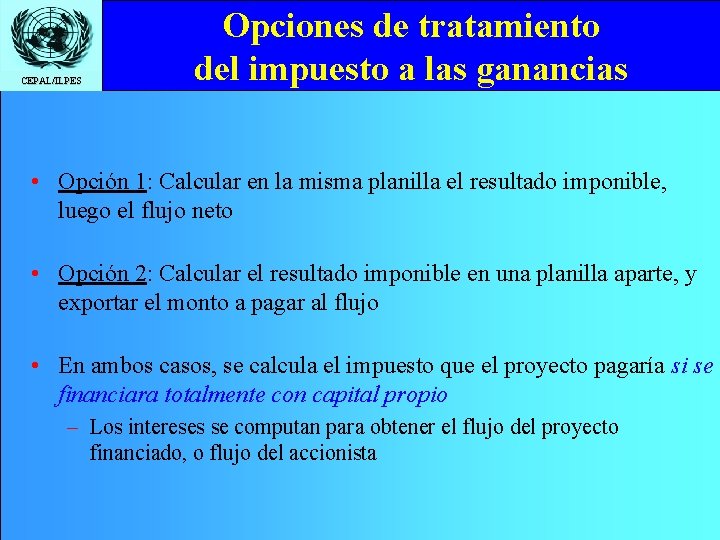 CEPAL/ILPES Opciones de tratamiento del impuesto a las ganancias • Opción 1: Calcular en