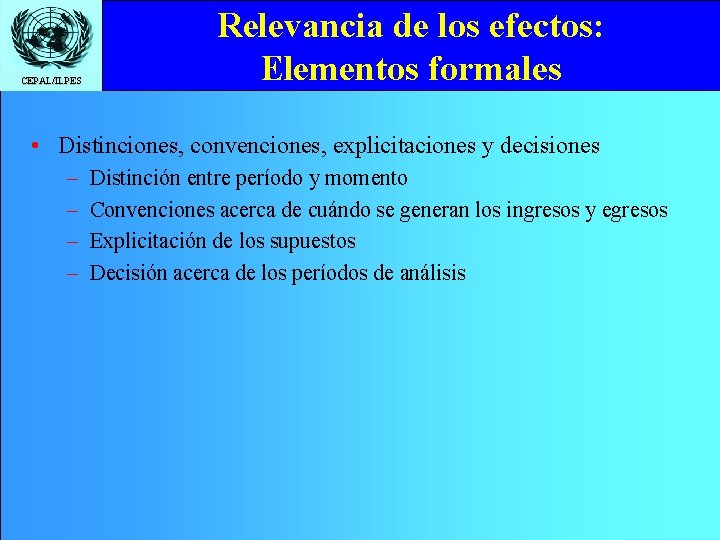 CEPAL/ILPES Relevancia de los efectos: Elementos formales • Distinciones, convenciones, explicitaciones y decisiones –