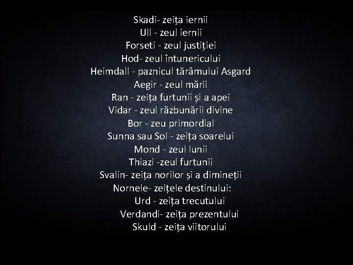 Skadi- zeița iernii Ull - zeul iernii Forseti - zeul justiției Hod- zeul întunericului