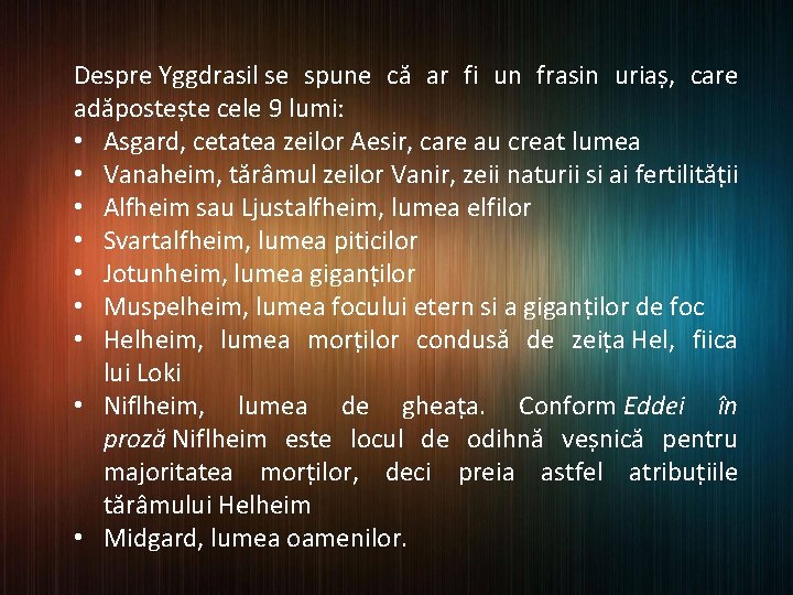 Despre Yggdrasil se spune că ar fi un frasin uriaș, care adăpostește cele 9