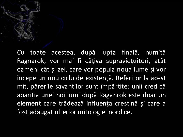 Cu toate acestea, după lupta finală, numită Ragnarok, vor mai fi câțiva supraviețuitori, atât