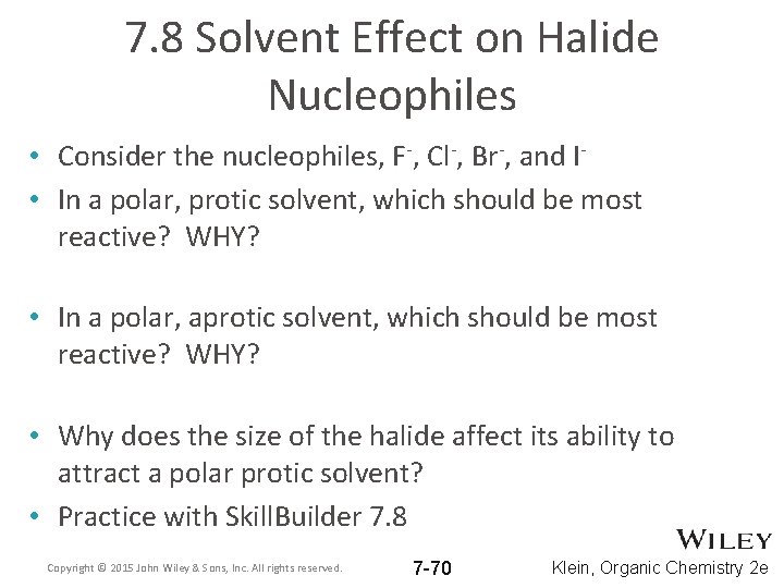 7. 8 Solvent Effect on Halide Nucleophiles • Consider the nucleophiles, F-, Cl-, Br-,