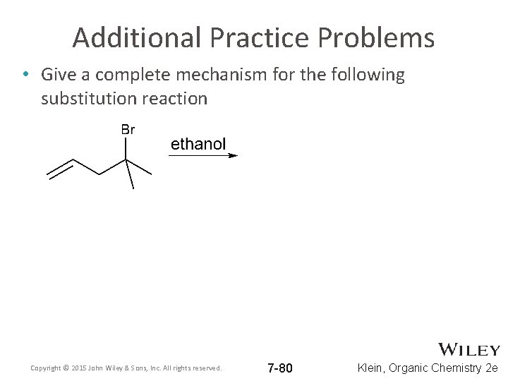 Additional Practice Problems • Give a complete mechanism for the following substitution reaction Copyright