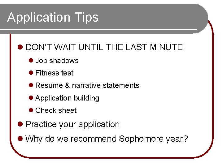 Application Tips l DON’T WAIT UNTIL THE LAST MINUTE! l Job shadows l Fitness Application Tips l DON’T WAIT UNTIL THE LAST MINUTE! l Job shadows l Fitness