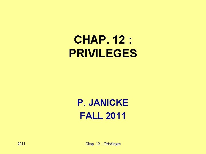 CHAP. 12 : PRIVILEGES P. JANICKE FALL 2011 Chap. 12 -- Privileges 