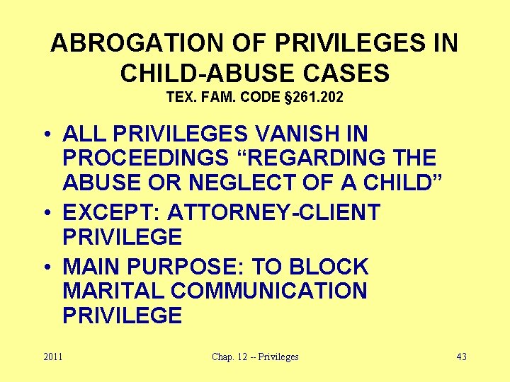 ABROGATION OF PRIVILEGES IN CHILD-ABUSE CASES TEX. FAM. CODE § 261. 202 • ALL
