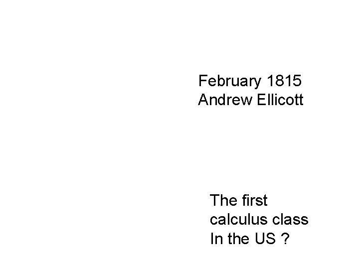 February 1815 Andrew Ellicott The first calculus class In the US ? 