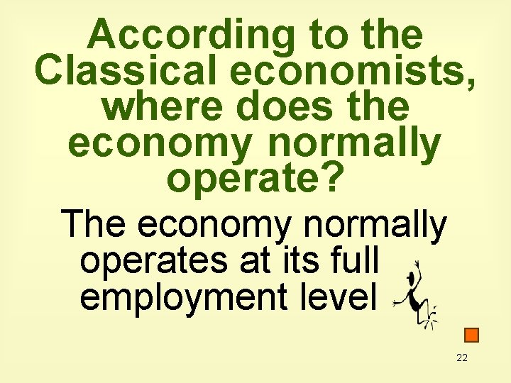 According to the Classical economists, where does the economy normally operate? The economy normally