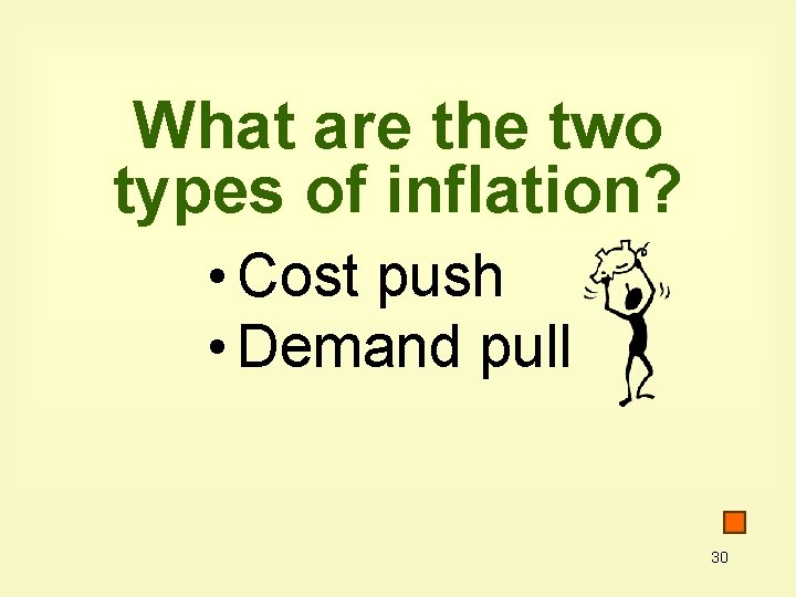 What are the two types of inflation? • Cost push • Demand pull 30