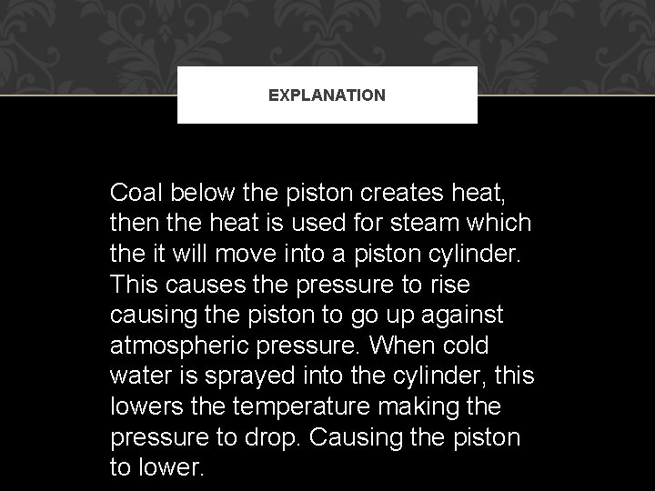 EXPLANATION Coal below the piston creates heat, then the heat is used for steam