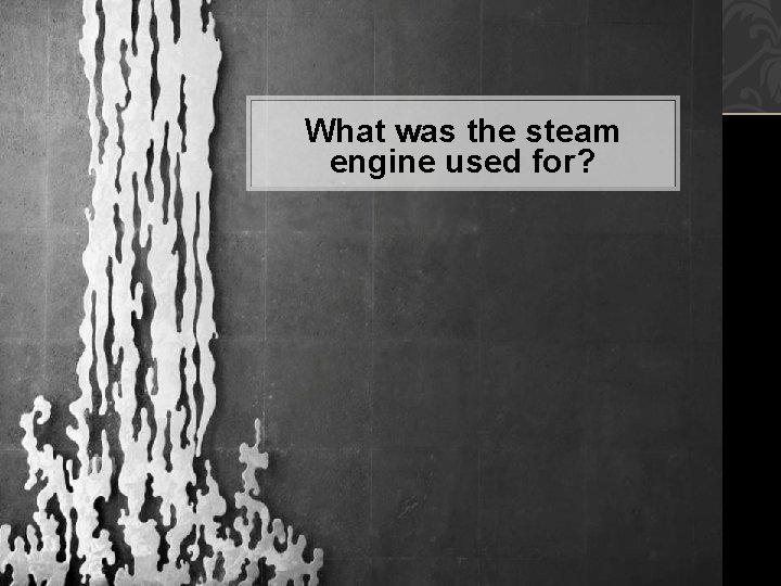 What was the steam engine used for? 