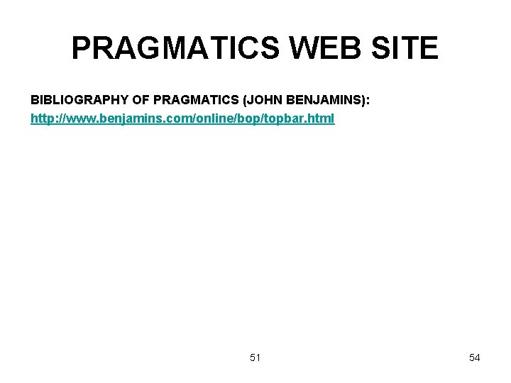 PRAGMATICS WEB SITE BIBLIOGRAPHY OF PRAGMATICS (JOHN BENJAMINS): http: //www. benjamins. com/online/bop/topbar. html 51