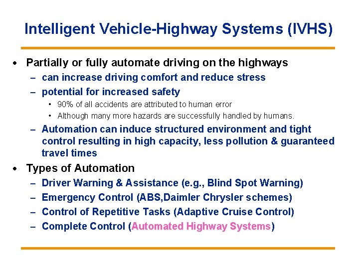 Intelligent Vehicle-Highway Systems (IVHS) · Partially or fully automate driving on the highways –