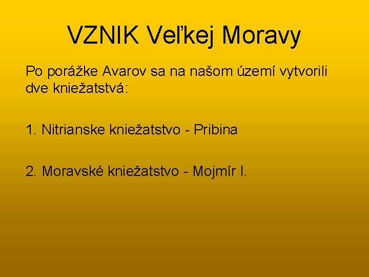 VZNIK Veľkej Moravy Po porážke Avarov sa na našom území vytvorili dve kniežatstvá: 1.