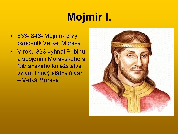 Mojmír I. • 833 - 846 - Mojmír- prvý panovník Veľkej Moravy • V