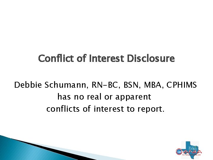 Conflict of Interest Disclosure Debbie Schumann, RN-BC, BSN, MBA, CPHIMS has no real or Conflict of Interest Disclosure Debbie Schumann, RN-BC, BSN, MBA, CPHIMS has no real or