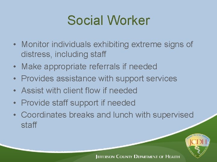 Social Worker • Monitor individuals exhibiting extreme signs of distress, including staff • Make