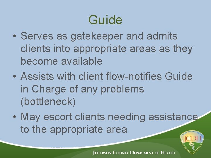 Guide • Serves as gatekeeper and admits clients into appropriate areas as they become
