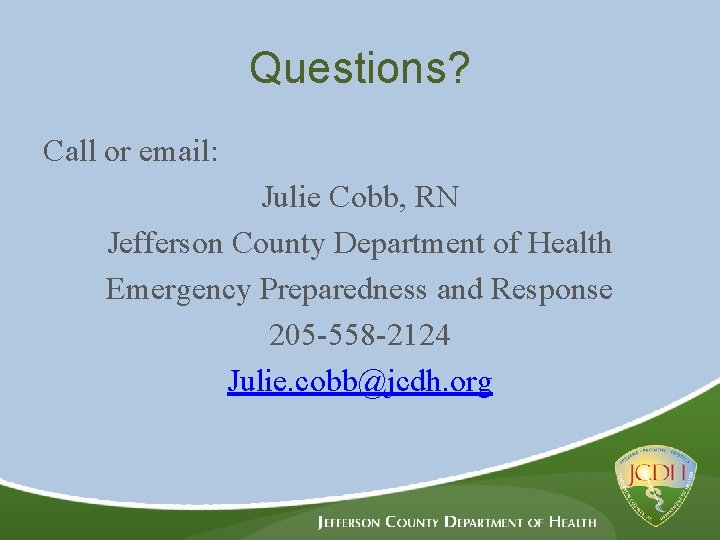 Questions? Call or email: Julie Cobb, RN Jefferson County Department of Health Emergency Preparedness
