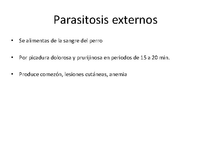 Parasitosis externos • Se alimentas de la sangre del perro • Por picadura dolorosa Parasitosis externos • Se alimentas de la sangre del perro • Por picadura dolorosa