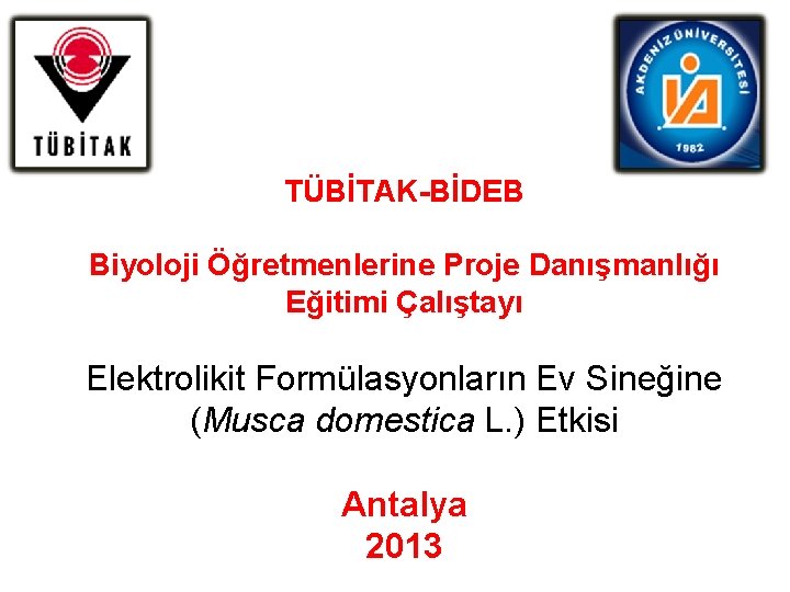 TÜBİTAK-BİDEB Biyoloji Öğretmenlerine Proje Danışmanlığı Eğitimi Çalıştayı Elektrolikit Formülasyonların Ev Sineğine (Musca domestica L.