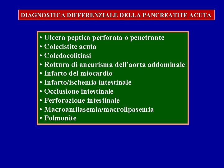 DIAGNOSTICA DIFFERENZIALE DELLA PANCREATITE ACUTA • Ulcera peptica perforata o penetrante • Colecistite acuta DIAGNOSTICA DIFFERENZIALE DELLA PANCREATITE ACUTA • Ulcera peptica perforata o penetrante • Colecistite acuta