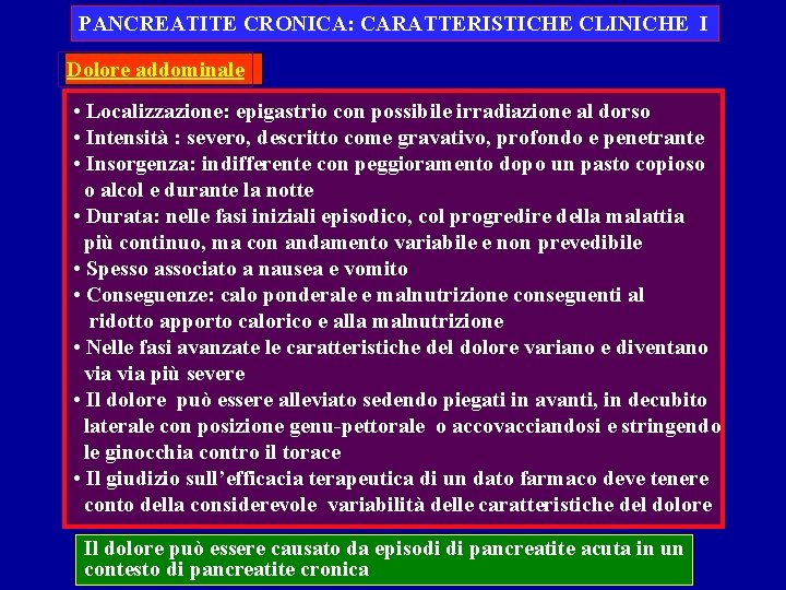 PANCREATITE CRONICA: CARATTERISTICHE CLINICHE I Dolore addominale • Localizzazione: epigastrio con possibile irradiazione al PANCREATITE CRONICA: CARATTERISTICHE CLINICHE I Dolore addominale • Localizzazione: epigastrio con possibile irradiazione al
