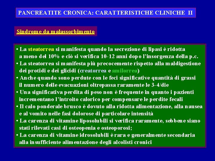 PANCREATITE CRONICA: CARATTERISTICHE CLINICHE II Sindrome da malassorbimento • La steatorrea si manifesta quando PANCREATITE CRONICA: CARATTERISTICHE CLINICHE II Sindrome da malassorbimento • La steatorrea si manifesta quando
