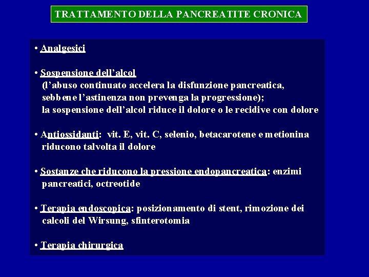 TRATTAMENTO DELLA PANCREATITE CRONICA • Analgesici • Sospensione dell’alcol (l’abuso continuato accelera la disfunzione TRATTAMENTO DELLA PANCREATITE CRONICA • Analgesici • Sospensione dell’alcol (l’abuso continuato accelera la disfunzione