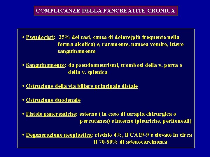 COMPLICANZE DELLA PANCREATITE CRONICA • Pseudocisti: 25% dei casi, causa di dolore(più frequente nella COMPLICANZE DELLA PANCREATITE CRONICA • Pseudocisti: 25% dei casi, causa di dolore(più frequente nella