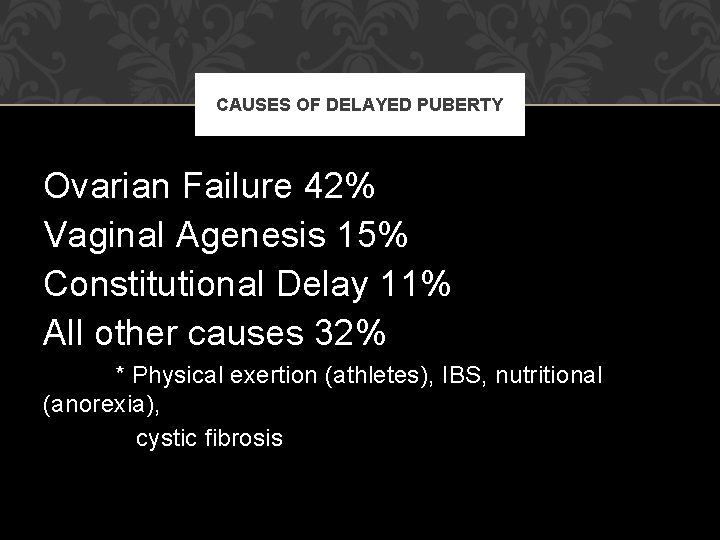 CAUSES OF DELAYED PUBERTY Ovarian Failure 42% Vaginal Agenesis 15% Constitutional Delay 11% All CAUSES OF DELAYED PUBERTY Ovarian Failure 42% Vaginal Agenesis 15% Constitutional Delay 11% All