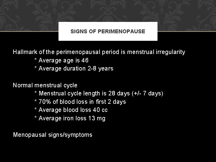 SIGNS OF PERIMENOPAUSE Hallmark of the perimenopausal period is menstrual irregularity * Average is SIGNS OF PERIMENOPAUSE Hallmark of the perimenopausal period is menstrual irregularity * Average is