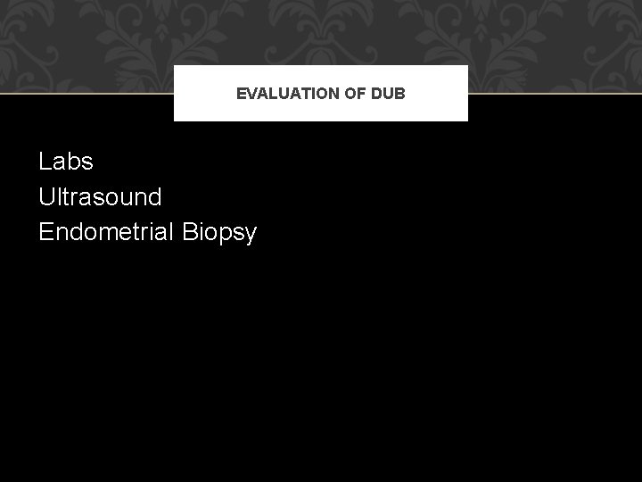 EVALUATION OF DUB Labs Ultrasound Endometrial Biopsy EVALUATION OF DUB Labs Ultrasound Endometrial Biopsy